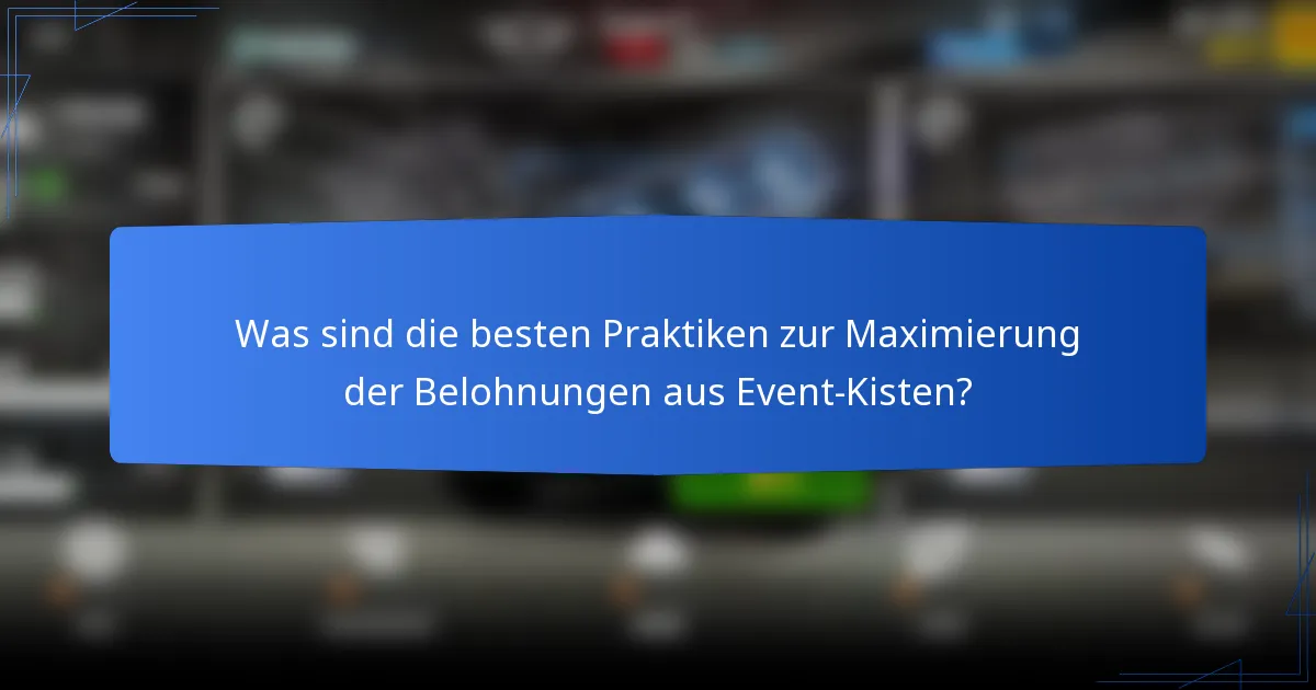 Was sind die besten Praktiken zur Maximierung der Belohnungen aus Event-Kisten?