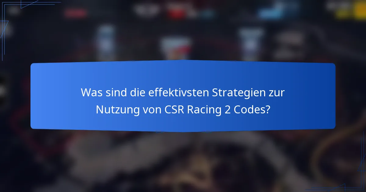 Was sind die effektivsten Strategien zur Nutzung von CSR Racing 2 Codes?