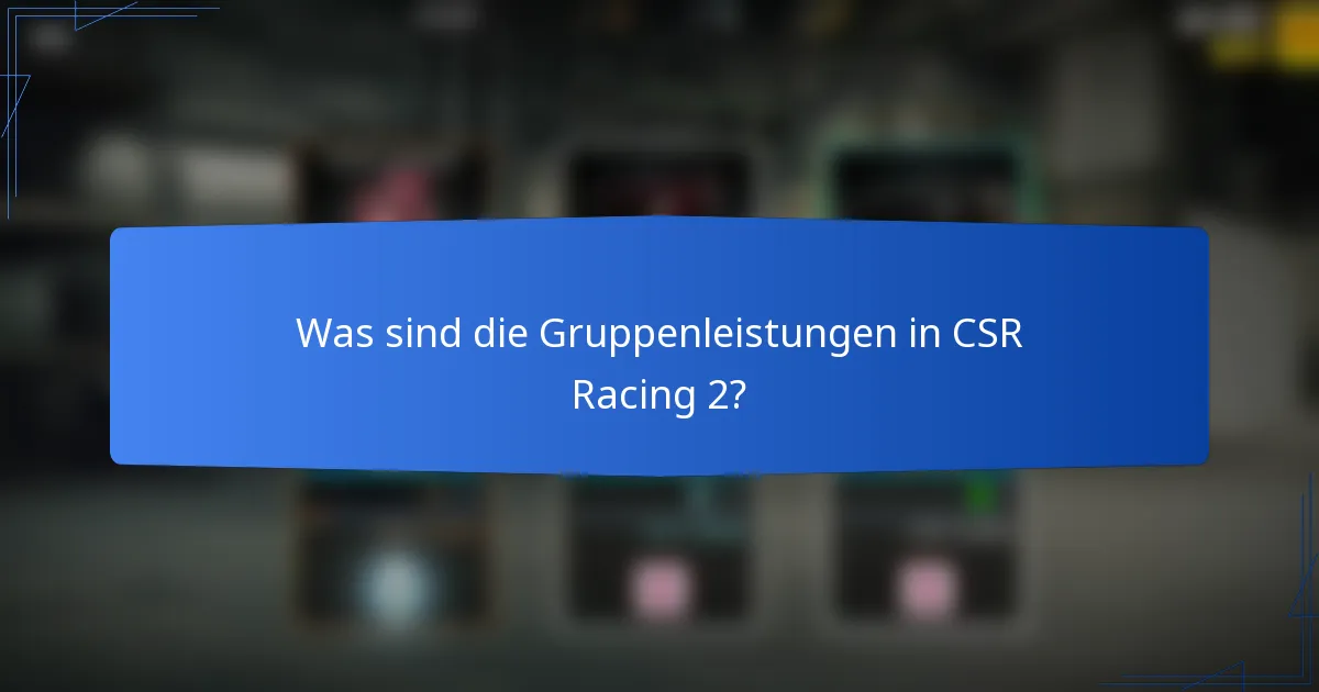 Was sind die Gruppenleistungen in CSR Racing 2?