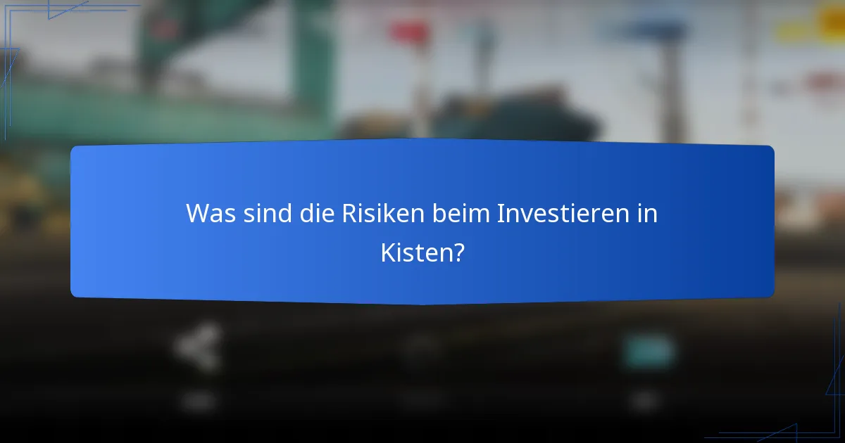 Was sind die Risiken beim Investieren in Kisten?