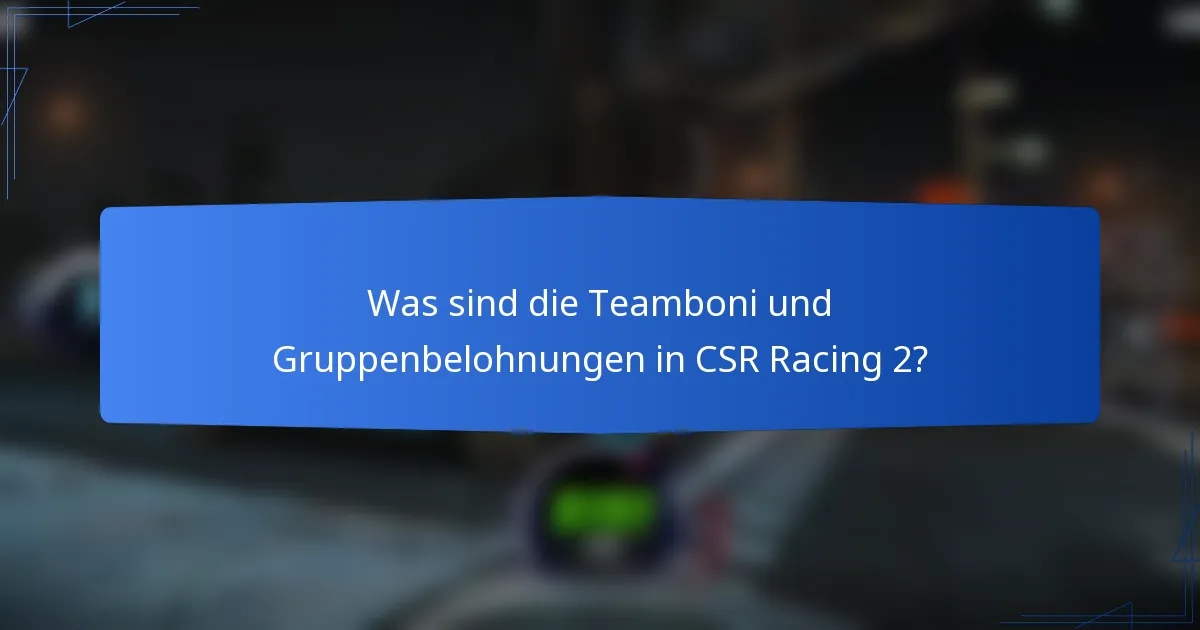 Was sind die Teamboni und Gruppenbelohnungen in CSR Racing 2?