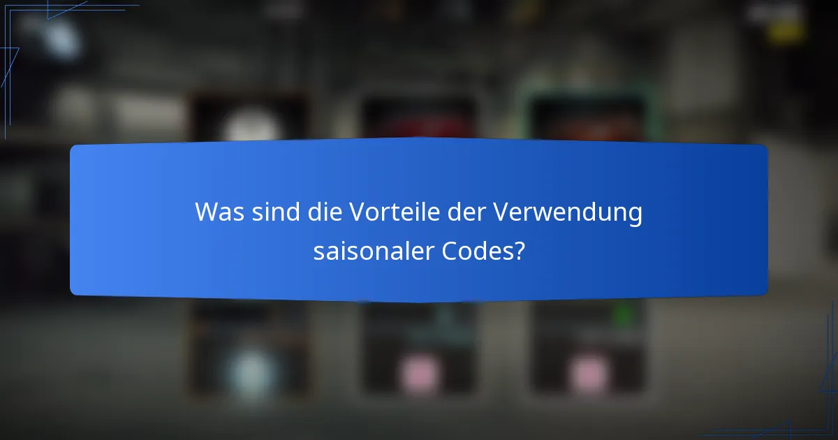 Was sind die Vorteile der Verwendung saisonaler Codes?