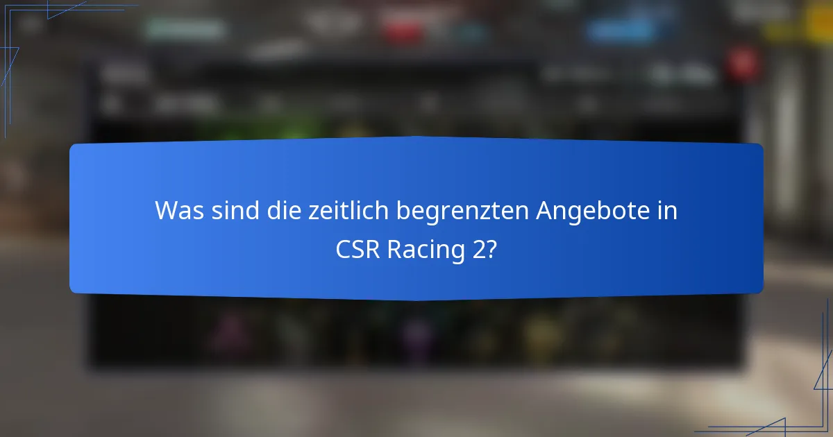 Was sind die zeitlich begrenzten Angebote in CSR Racing 2?