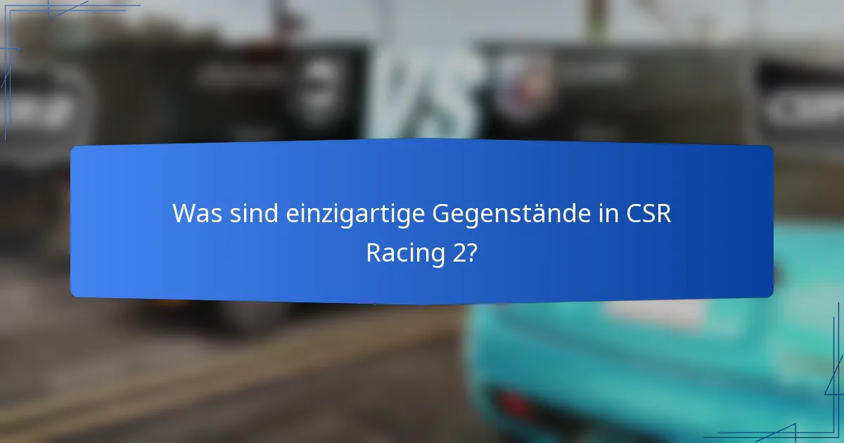 Was sind einzigartige Gegenstände in CSR Racing 2?