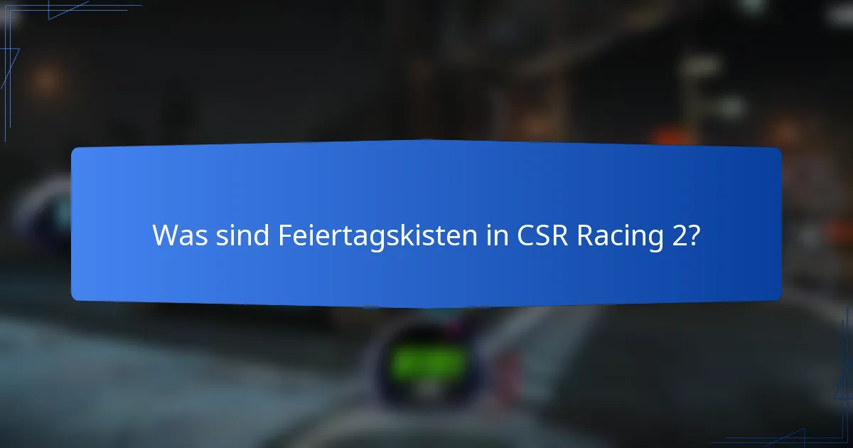 Was sind Feiertagskisten in CSR Racing 2?