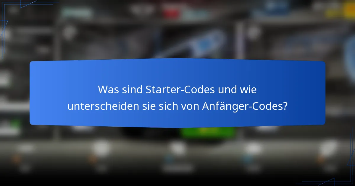Was sind Starter-Codes und wie unterscheiden sie sich von Anfänger-Codes?