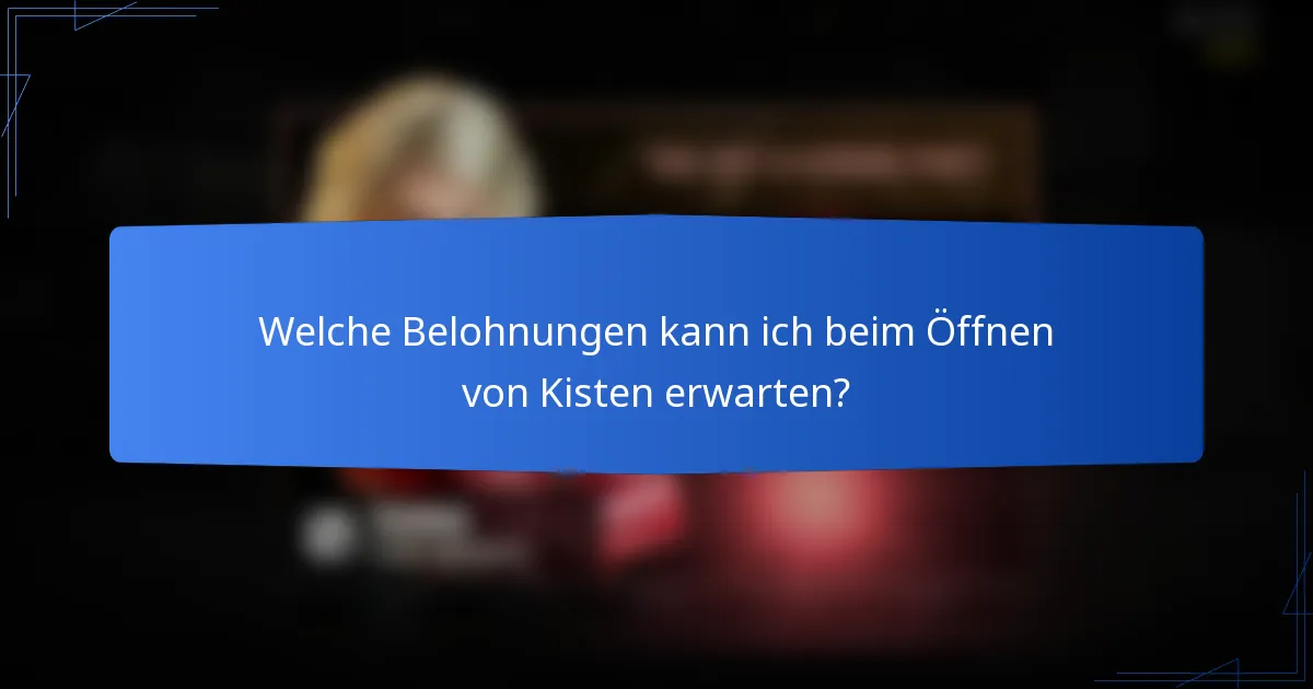 Welche Belohnungen kann ich beim Öffnen von Kisten erwarten?