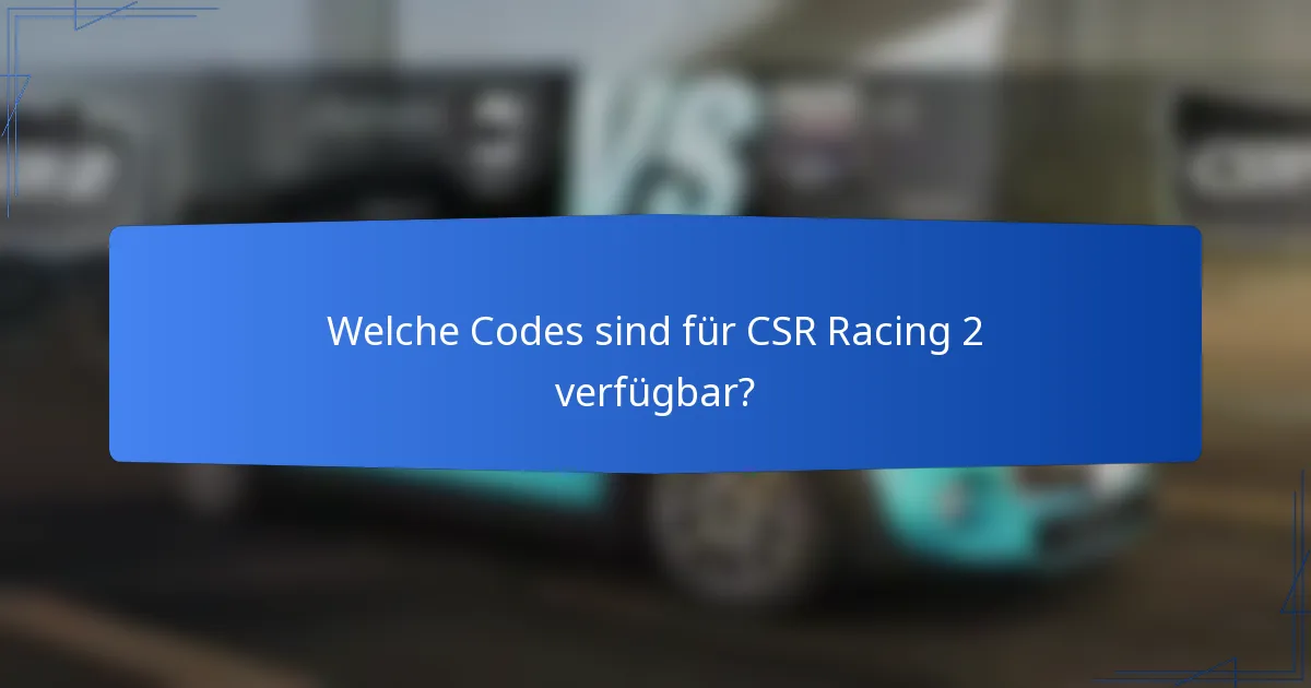 Welche Codes sind für CSR Racing 2 verfügbar?