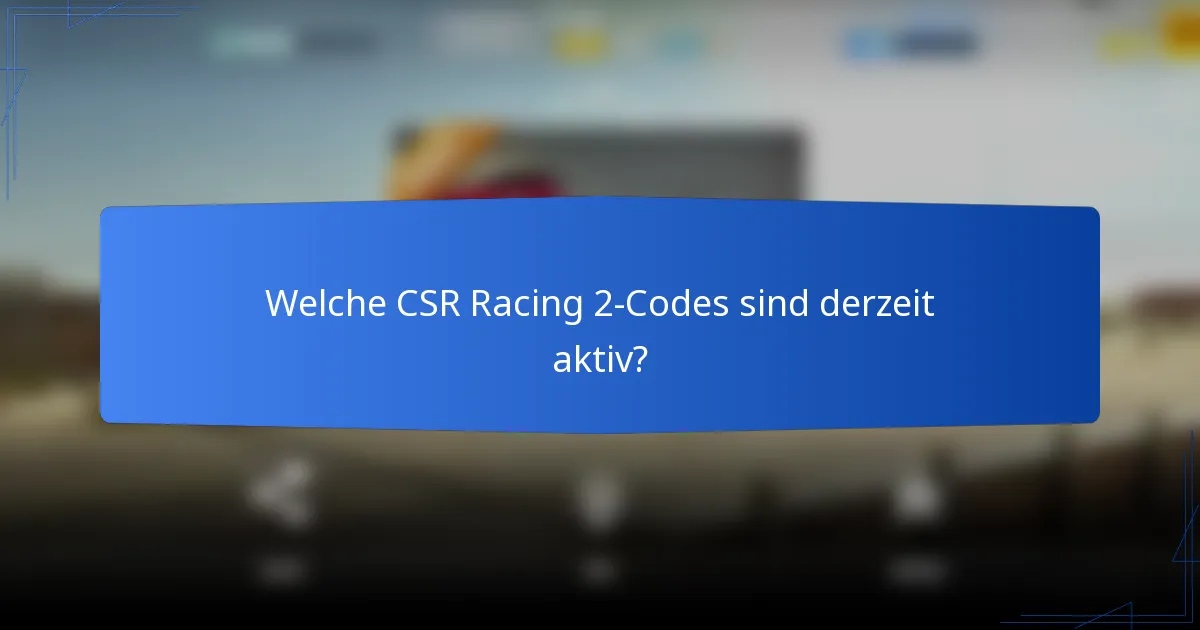 Welche CSR Racing 2-Codes sind derzeit aktiv?