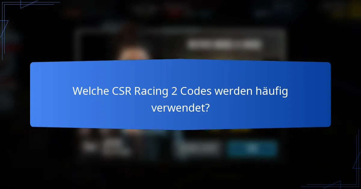 Welche CSR Racing 2 Codes werden häufig verwendet?