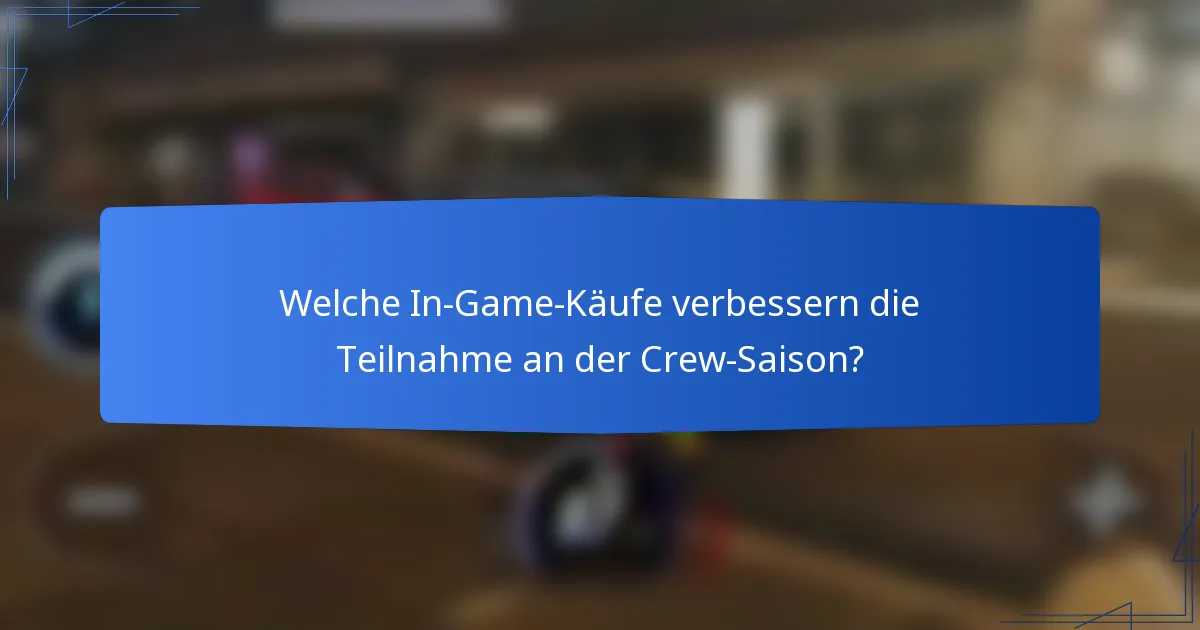 Welche In-Game-Käufe verbessern die Teilnahme an der Crew-Saison?