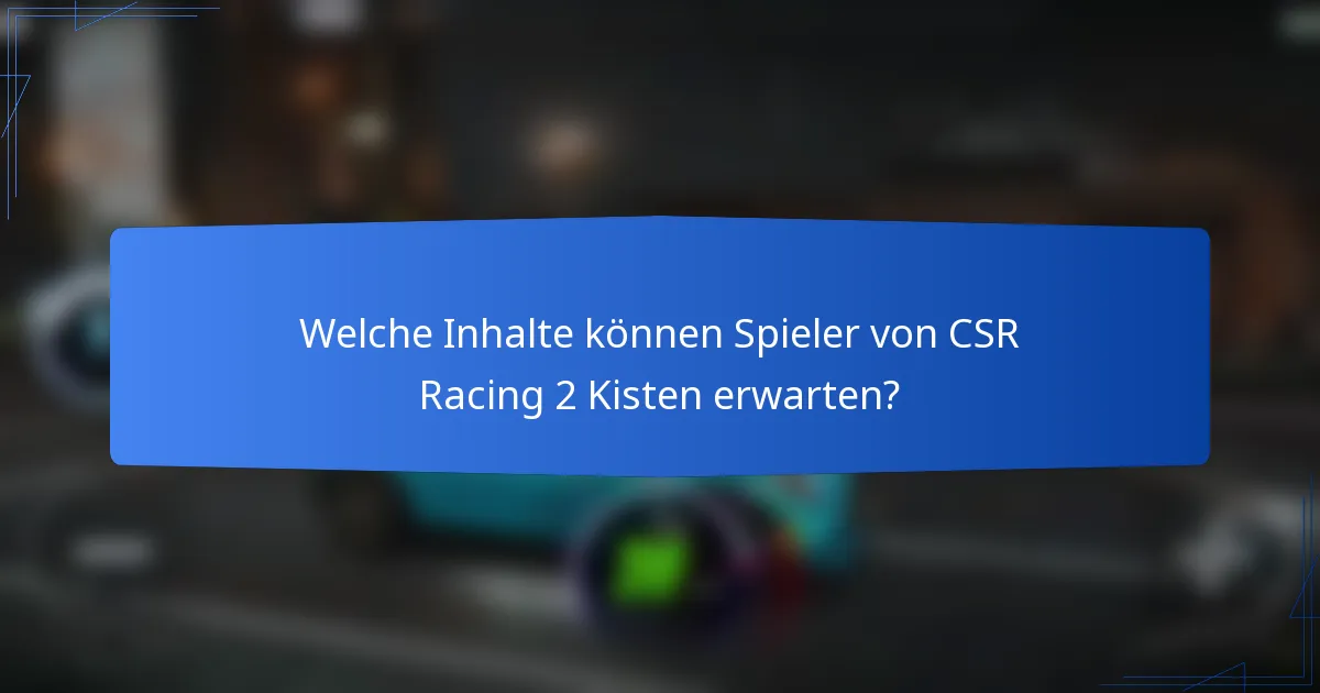 Welche Inhalte können Spieler von CSR Racing 2 Kisten erwarten?