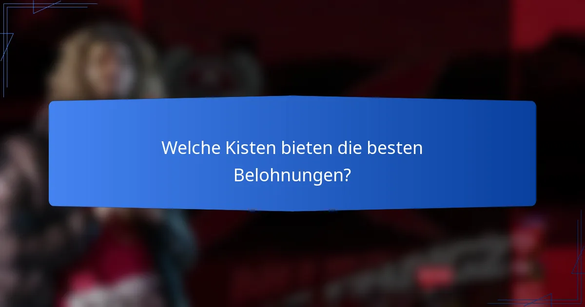 Welche Kisten bieten die besten Belohnungen?
