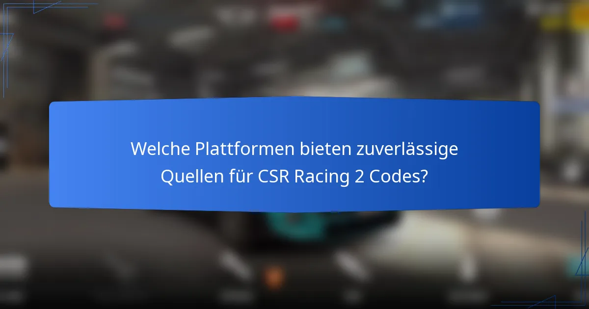 Welche Plattformen bieten zuverlässige Quellen für CSR Racing 2 Codes?