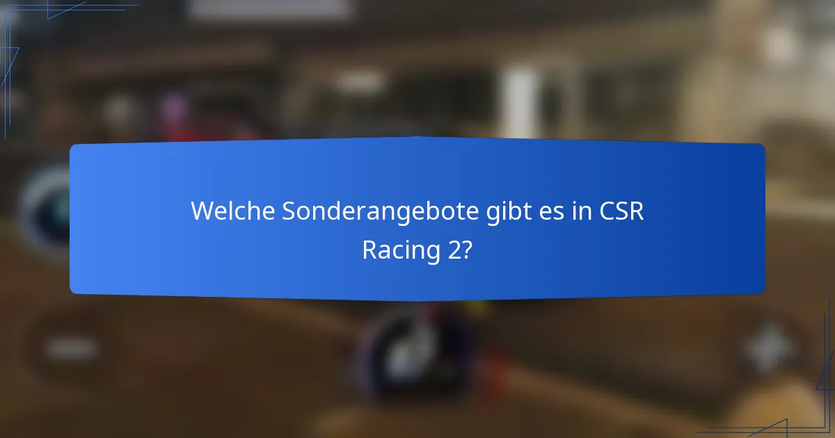Welche Sonderangebote gibt es in CSR Racing 2?