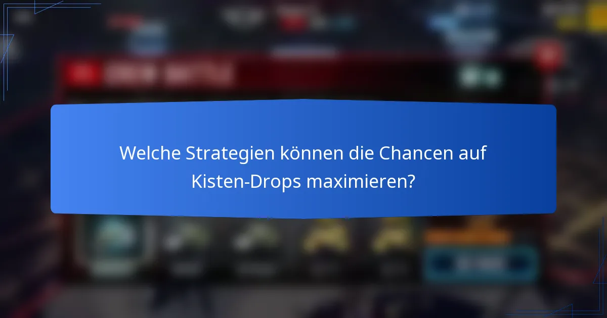 Welche Strategien können die Chancen auf Kisten-Drops maximieren?