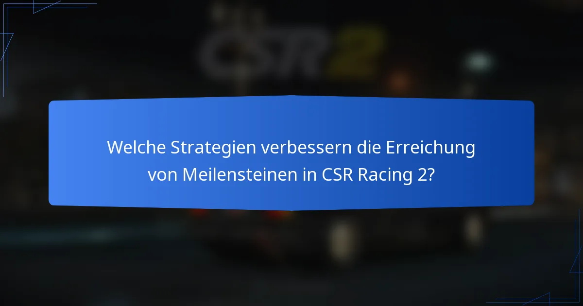 Welche Strategien verbessern die Erreichung von Meilensteinen in CSR Racing 2?