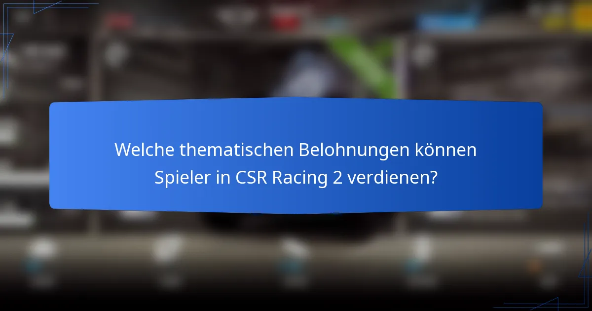 Welche thematischen Belohnungen können Spieler in CSR Racing 2 verdienen?