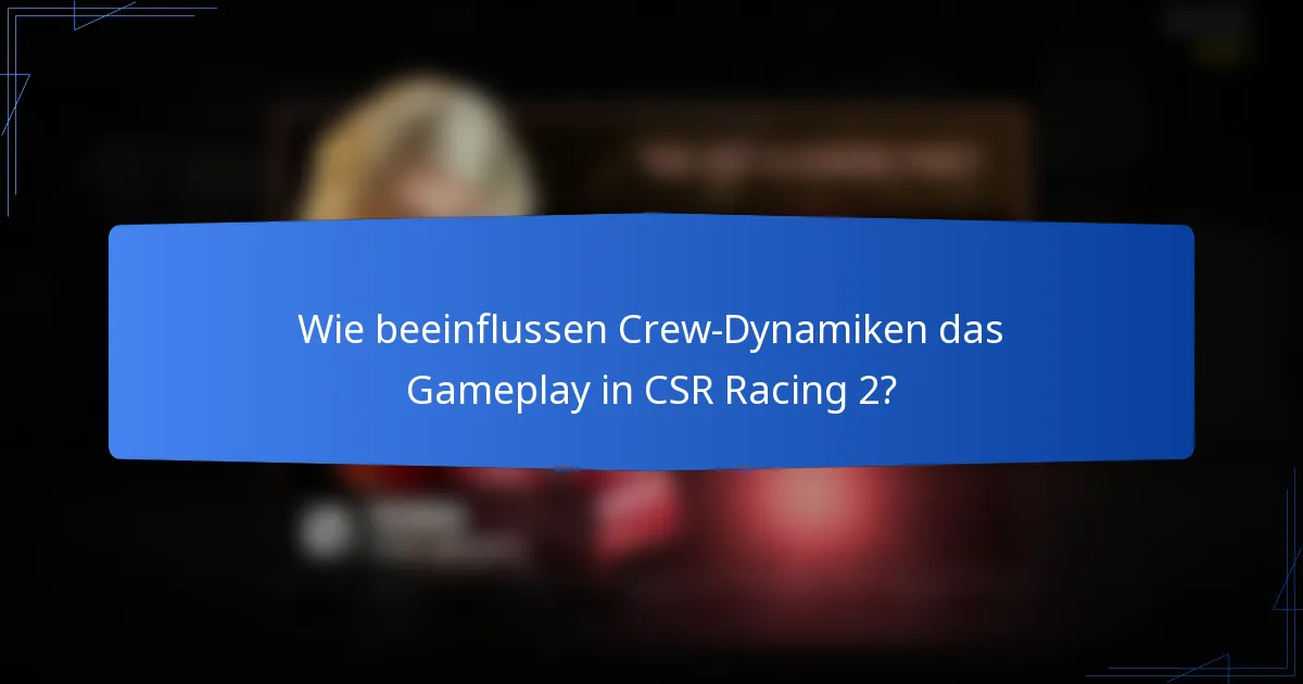 Wie beeinflussen Crew-Dynamiken das Gameplay in CSR Racing 2?
