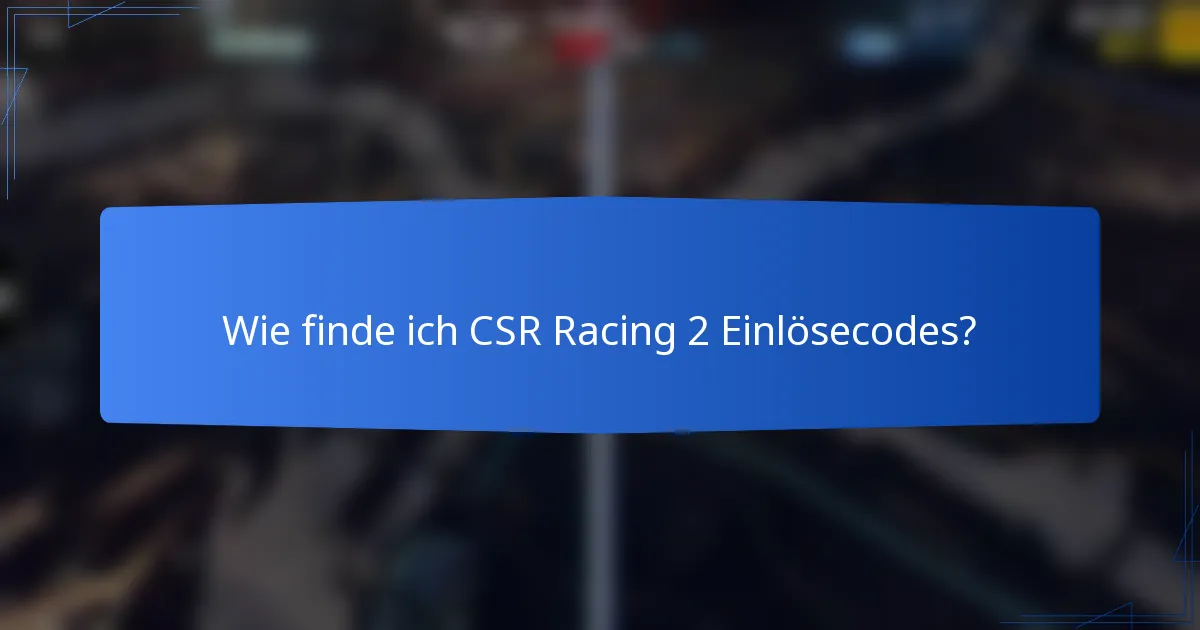 Wie finde ich CSR Racing 2 Einlösecodes?