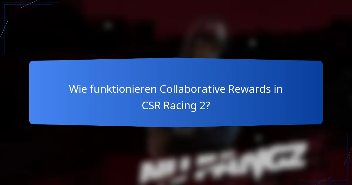 Wie funktionieren Collaborative Rewards in CSR Racing 2?