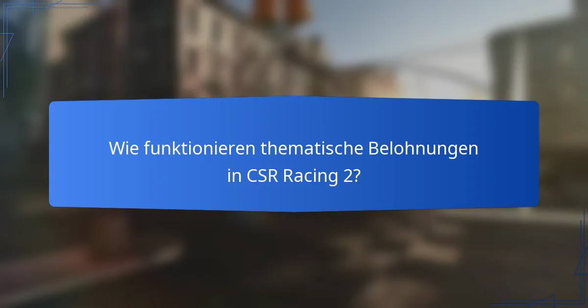 Wie funktionieren thematische Belohnungen in CSR Racing 2?