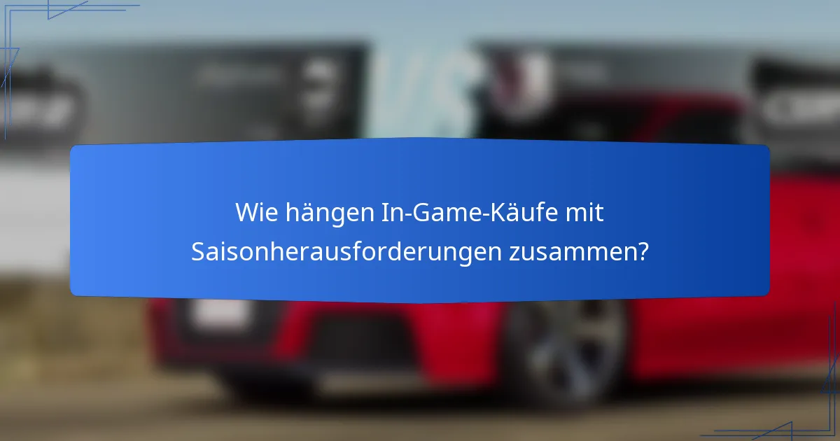Wie hängen In-Game-Käufe mit Saisonherausforderungen zusammen?