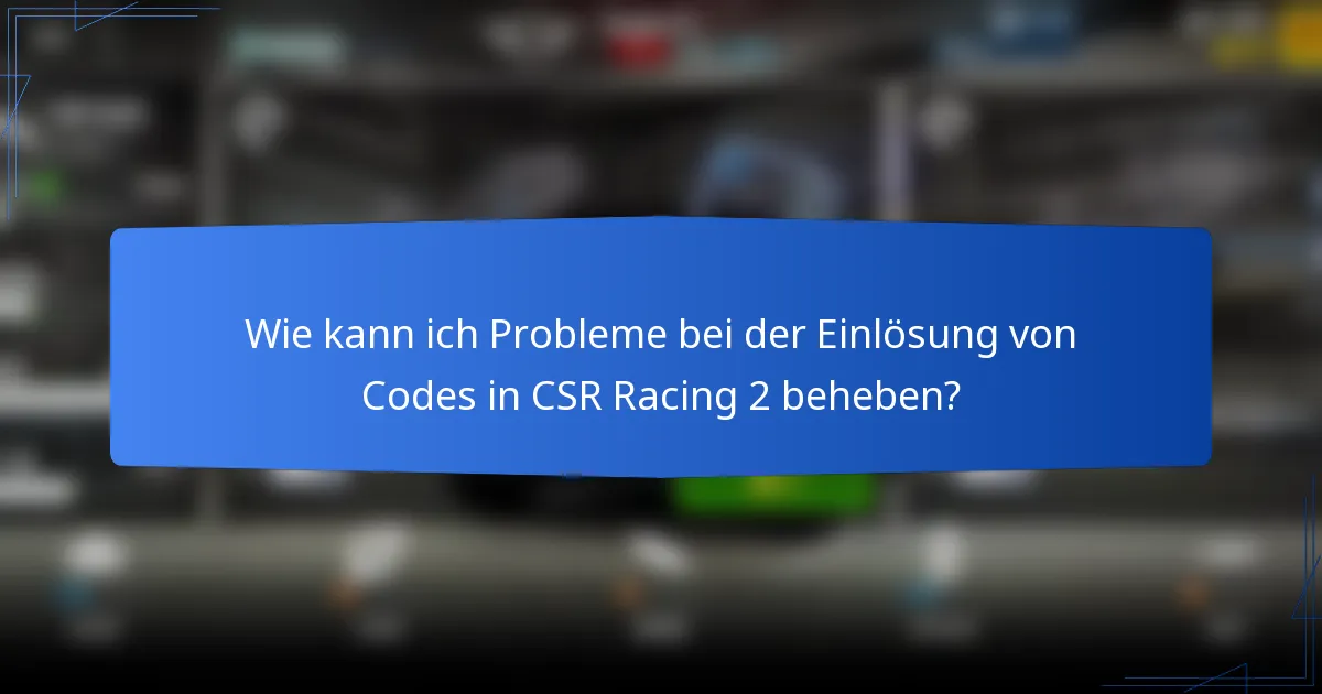 Wie kann ich Probleme bei der Einlösung von Codes in CSR Racing 2 beheben?