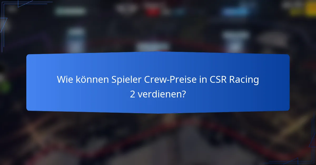Wie können Spieler Crew-Preise in CSR Racing 2 verdienen?