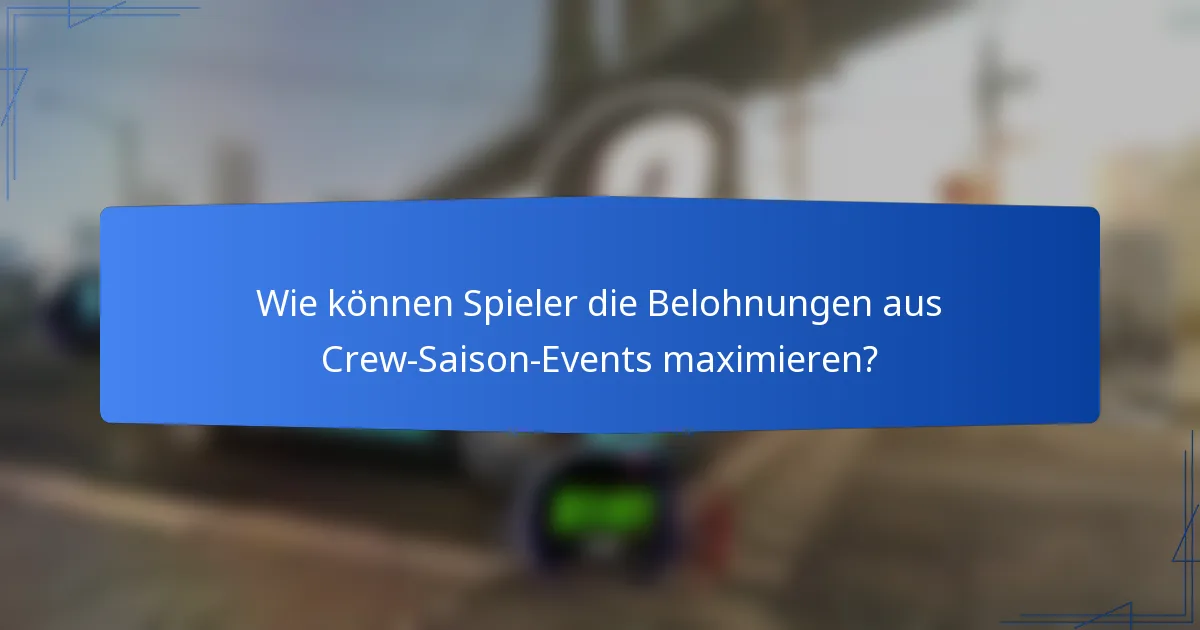 Wie können Spieler die Belohnungen aus Crew-Saison-Events maximieren?