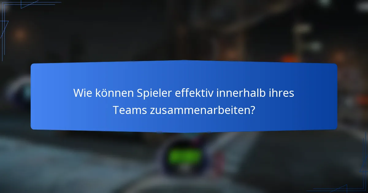 Wie können Spieler effektiv innerhalb ihres Teams zusammenarbeiten?