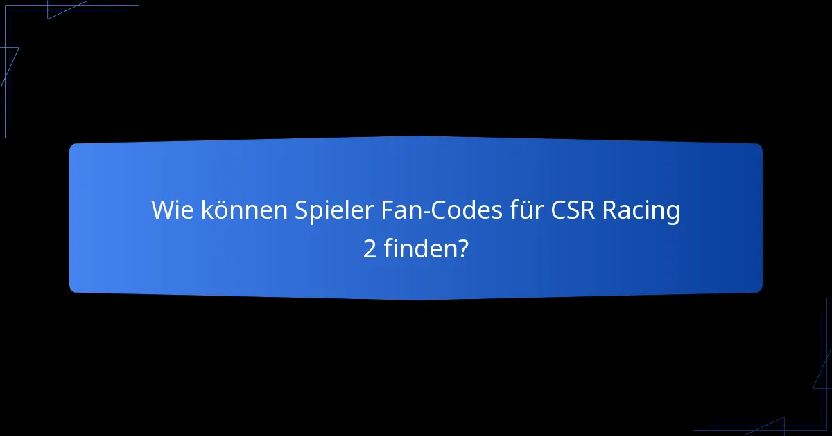 Wie können Spieler Fan-Codes für CSR Racing 2 finden?