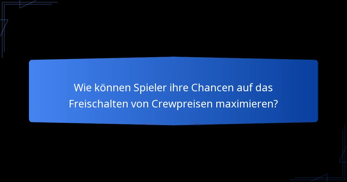 Wie können Spieler ihre Chancen auf das Freischalten von Crewpreisen maximieren?