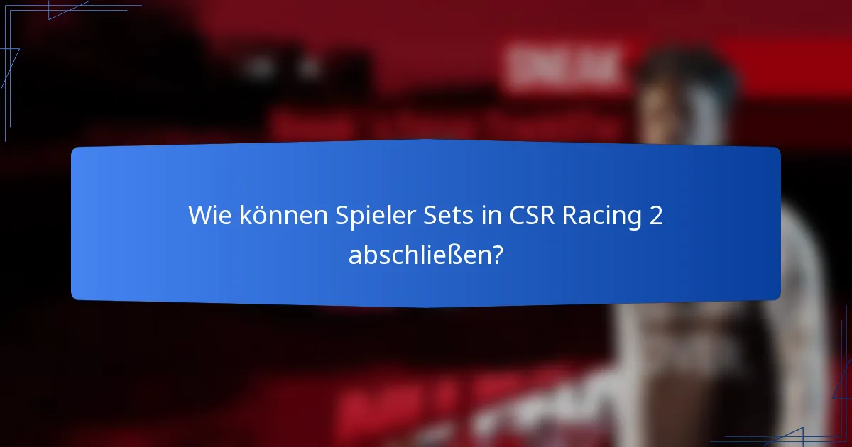 Wie können Spieler Sets in CSR Racing 2 abschließen?