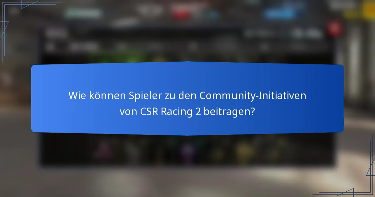 Wie können Spieler zu den Community-Initiativen von CSR Racing 2 beitragen?
