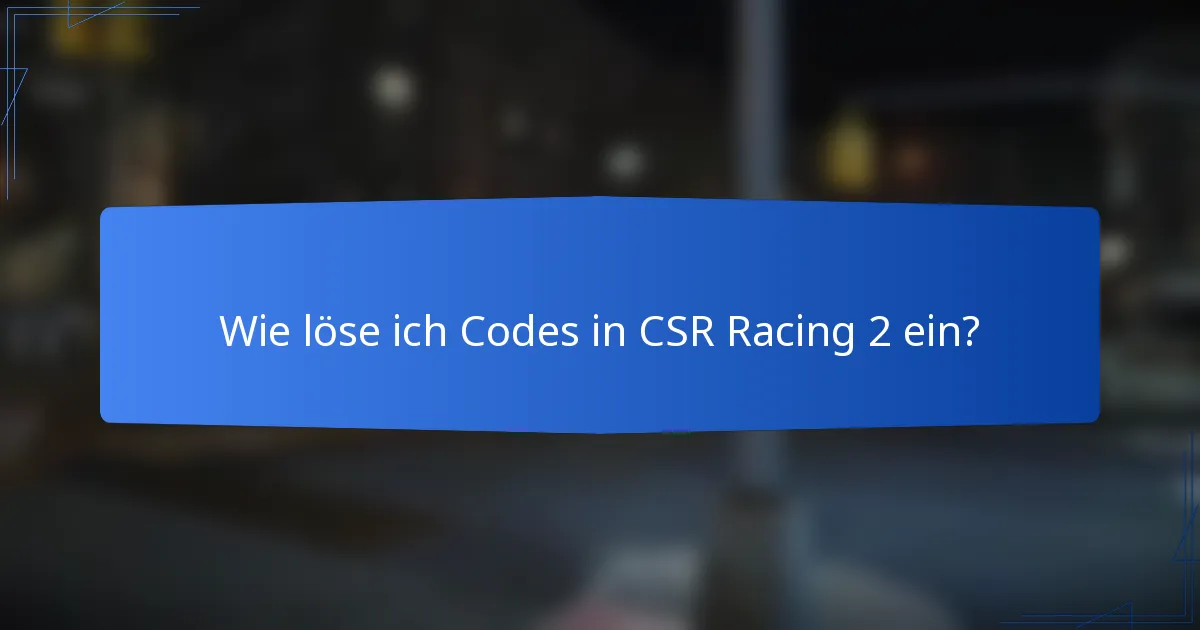Wie löse ich Codes in CSR Racing 2 ein?