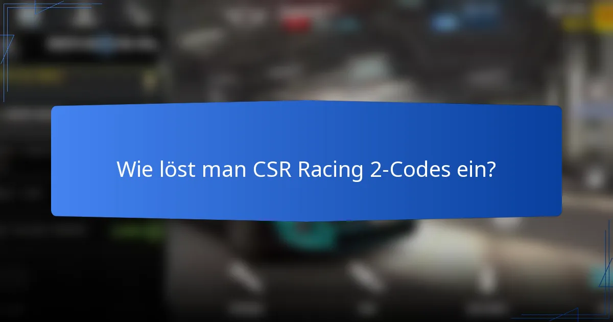 Wie löst man CSR Racing 2-Codes ein?