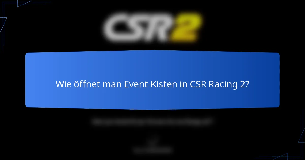 Wie öffnet man Event-Kisten in CSR Racing 2?
