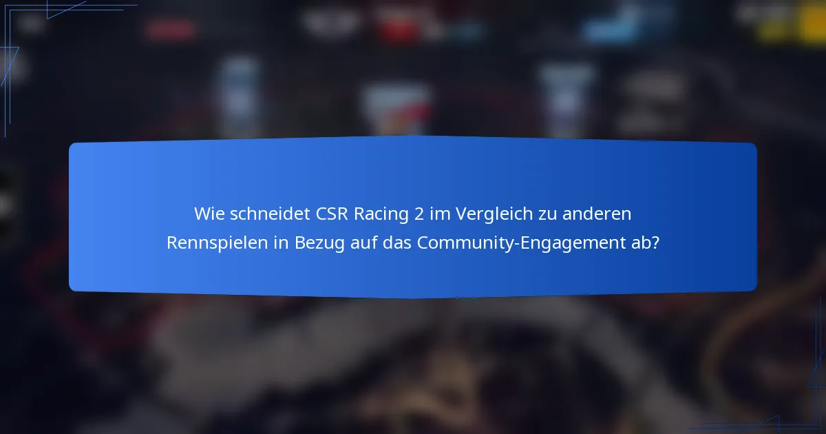 Wie schneidet CSR Racing 2 im Vergleich zu anderen Rennspielen in Bezug auf das Community-Engagement ab?