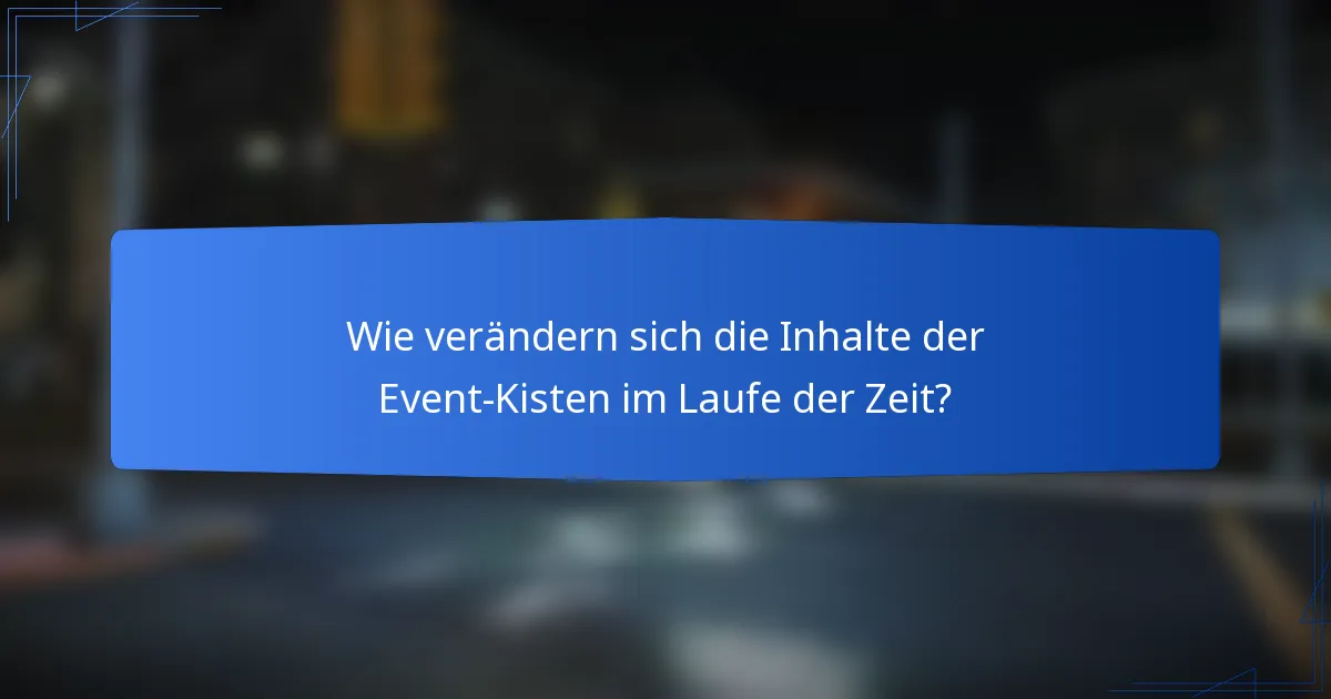 Wie verändern sich die Inhalte der Event-Kisten im Laufe der Zeit?