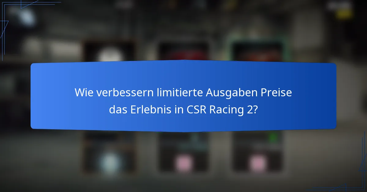 Wie verbessern limitierte Ausgaben Preise das Erlebnis in CSR Racing 2?