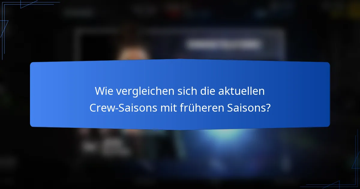 Wie vergleichen sich die aktuellen Crew-Saisons mit früheren Saisons?