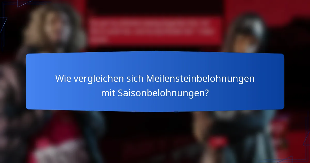 Wie vergleichen sich Meilensteinbelohnungen mit Saisonbelohnungen?