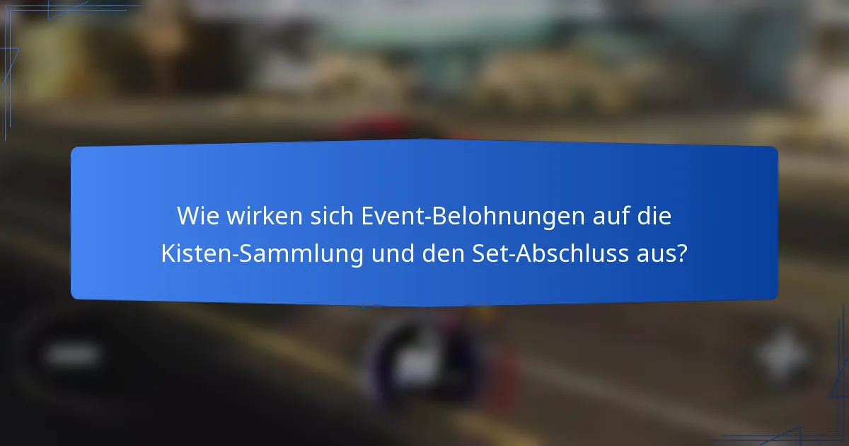 Wie wirken sich Event-Belohnungen auf die Kisten-Sammlung und den Set-Abschluss aus?