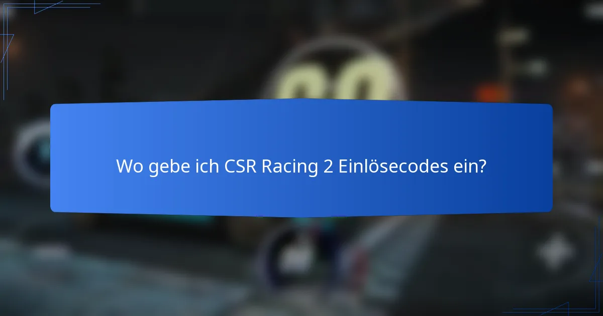 Wo gebe ich CSR Racing 2 Einlösecodes ein?