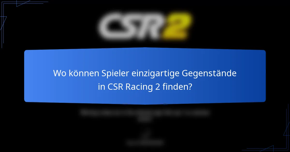 Wo können Spieler einzigartige Gegenstände in CSR Racing 2 finden?